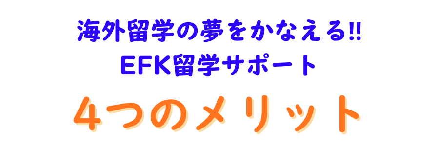 海外留学の夢をかなえる EFK留学サポート「4つのメリット」